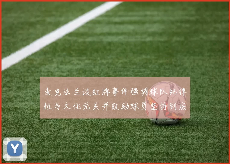 麦克法兰谈红牌事件强调球队纪律性与文化无关并鼓励球员坚持到底